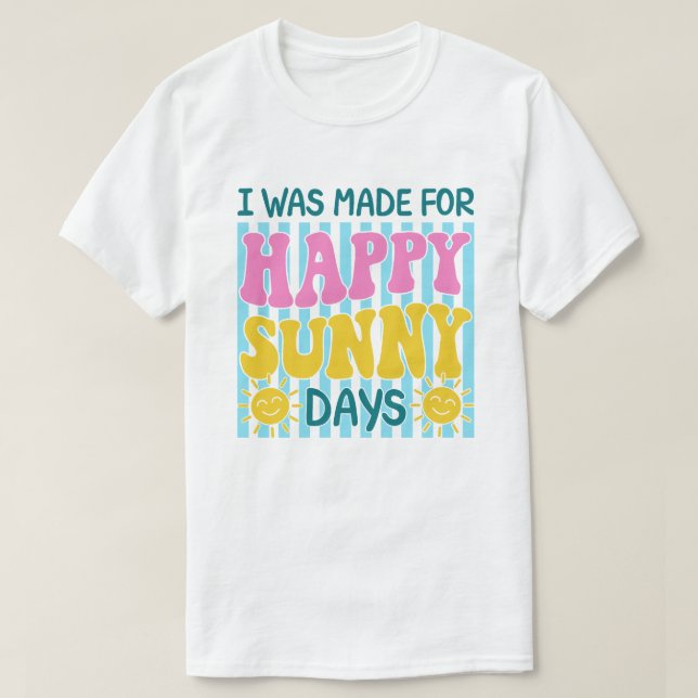 Camiseta I Was Made For Happy Sunny Days Summer Design (Frente do Design)