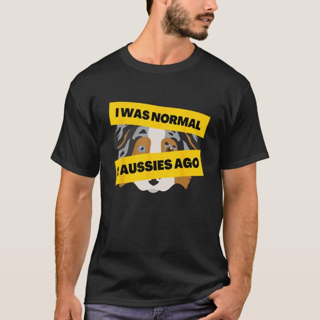 Camiseta I Was Normal 2 Aussies Ago  Australian Shepherd Me (Frente)