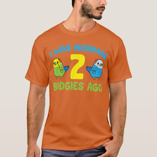 Camiseta I was Normal 2 Budgies Ago Love Parakeet Budgie fu (Frente)