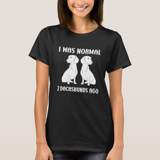 Camiseta I Was Normal 2 Dachshunds Ago Dog     2 (Frente)