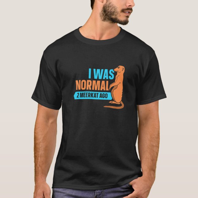 Camiseta I Was Normal 2 Meerkat Ago  Meerkat (Frente)