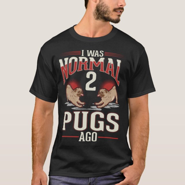 Camiseta I was normal 2 Pugs ago (Frente)