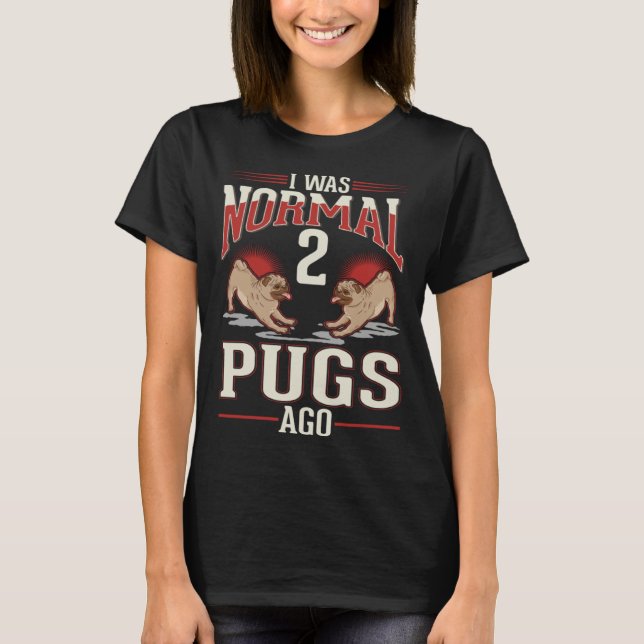 Camiseta I was normal 2 Pugs ago (Frente)