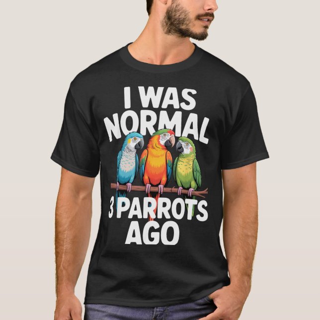 Camiseta I Was Normal 3 Parrots Ago Funny Bird Lover Casual (Frente)