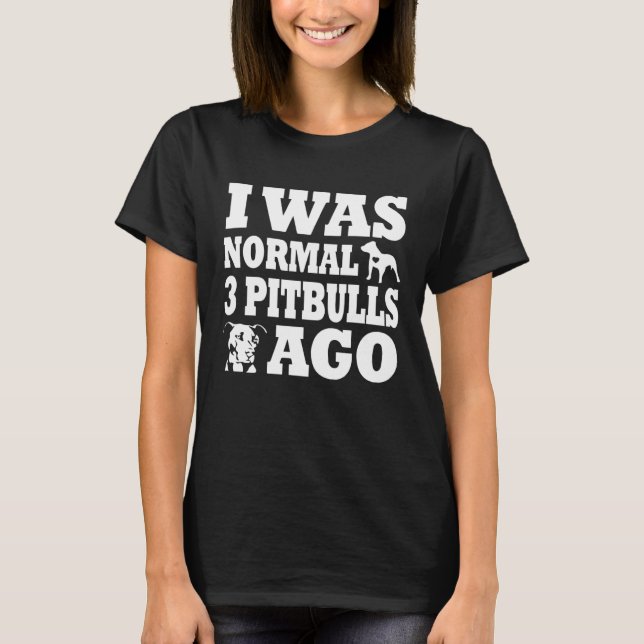 Camiseta I was normal 3 pitbulls before  dog and Pitbull ow (Frente)