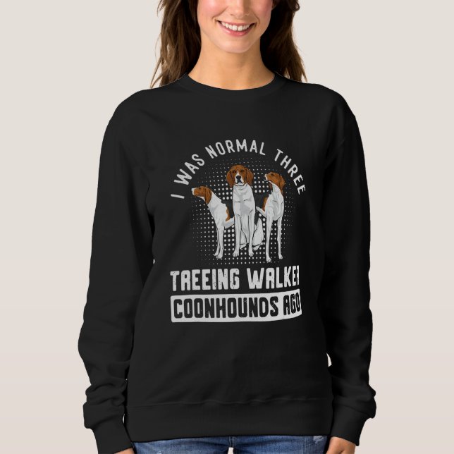 Camiseta I Was Normal Three Treeing Walker Coonhounds Ago (Frente)