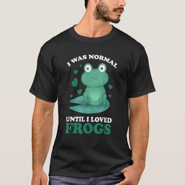 Camiseta I was normal until I loved Frogs Frogs (Frente)