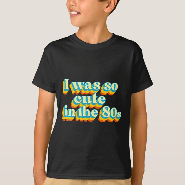 Camiseta I Was So Cute In The 80s Retro Cute Nostalgic Vibe (Frente)