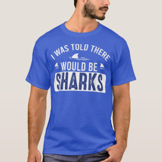 Camiseta I Was Told There Would Be SharksFunny Shark Lover