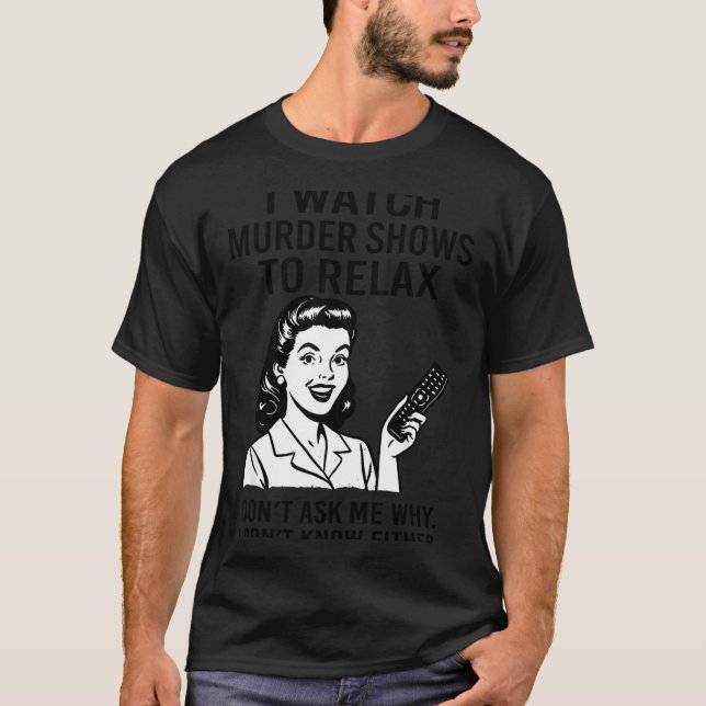 Camiseta I Watch Murder Shows To Relax Funny Retro True Cri (Frente)