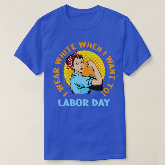 Camiseta I Wear White When I Want To Labor Day Feminist Wom (Frente do Design)