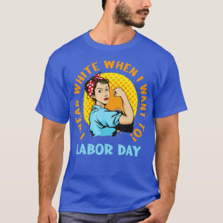 Camiseta I Wear White When I Want To Labor Day Feminist Wom