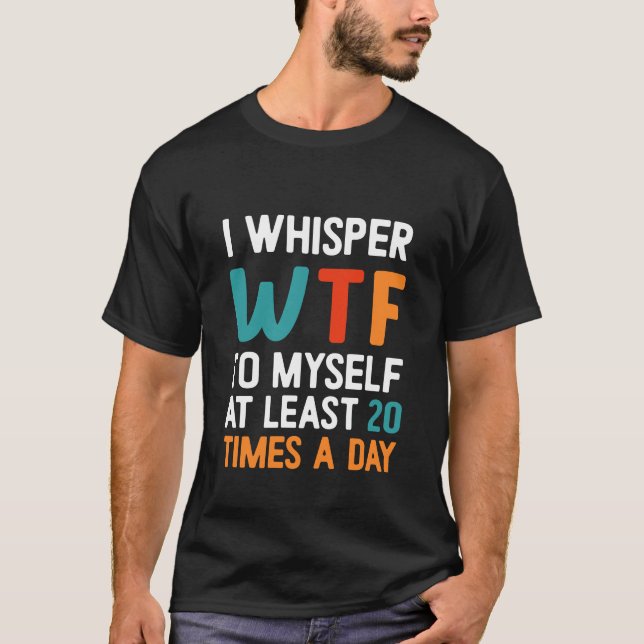 Camiseta I Whisper WTF | Sarcástico engraçado (Frente)