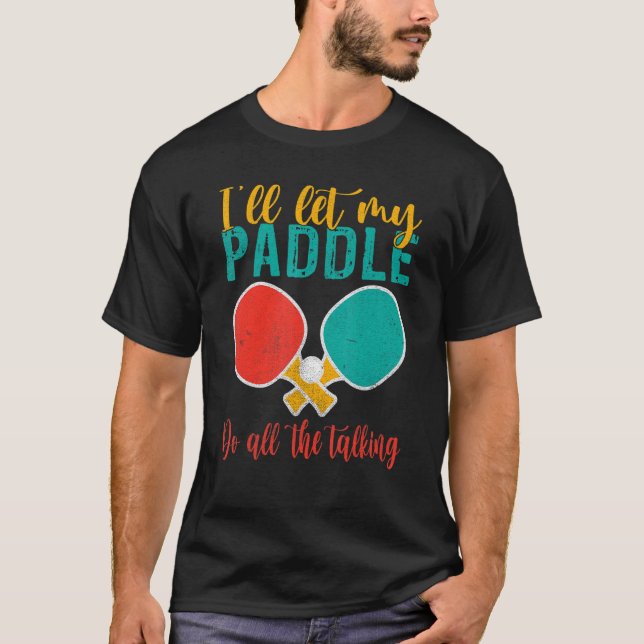 Camiseta I will let my Paddle do the Talking   Table Tennis (Frente)