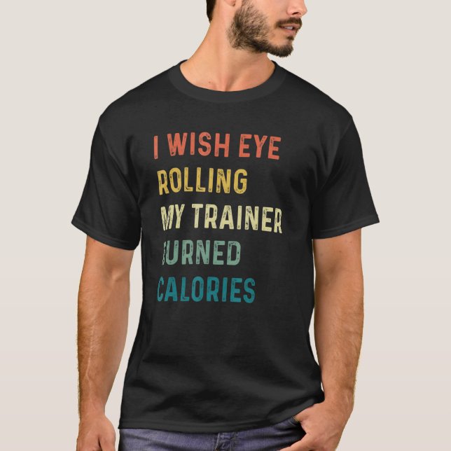 Camiseta I Wish Eye Rolling My Trainer Burned Calories (Frente)