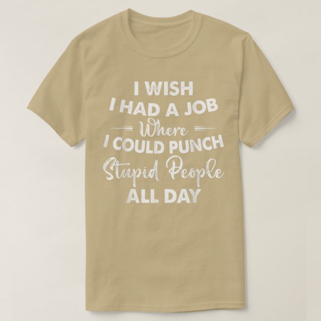 Camiseta I Wish I Had A Job Where I Could Punch Stupid Peop (Frente do Design)