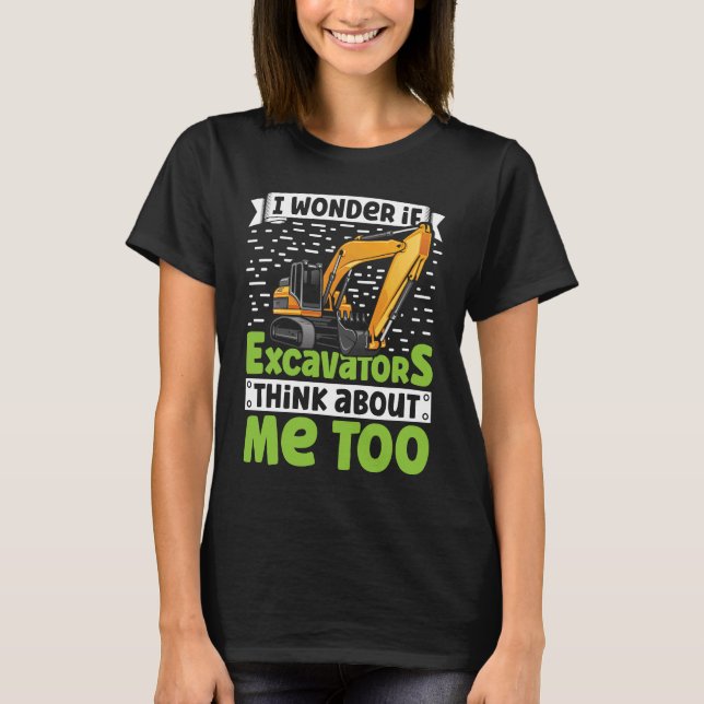 Camiseta I Wonder If Excavators Think About Me too Construc (Frente)