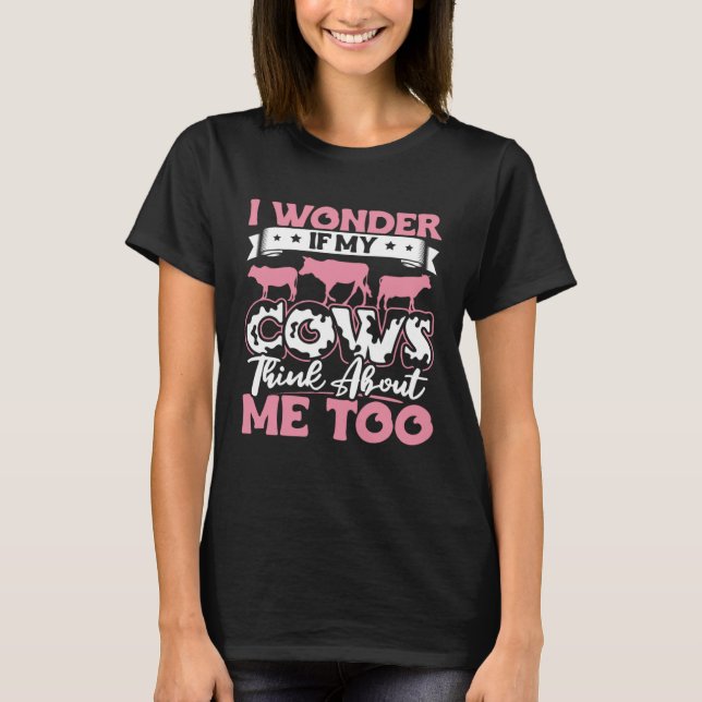 Camiseta I Wonder If My Cows Think About Me Too  Cow Farmer (Frente)