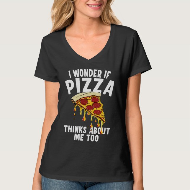 Camiseta I Wonder If Pizza Thinks About Me Too  1 (Frente)