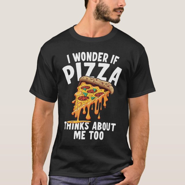 Camiseta I Wonder If Pizza Thinks About Me Too  3 (Frente)