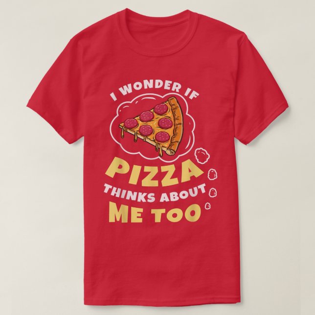 Camiseta I Wonder if Pizza Thinks About Me Too Pizza Lover  (Frente do Design)