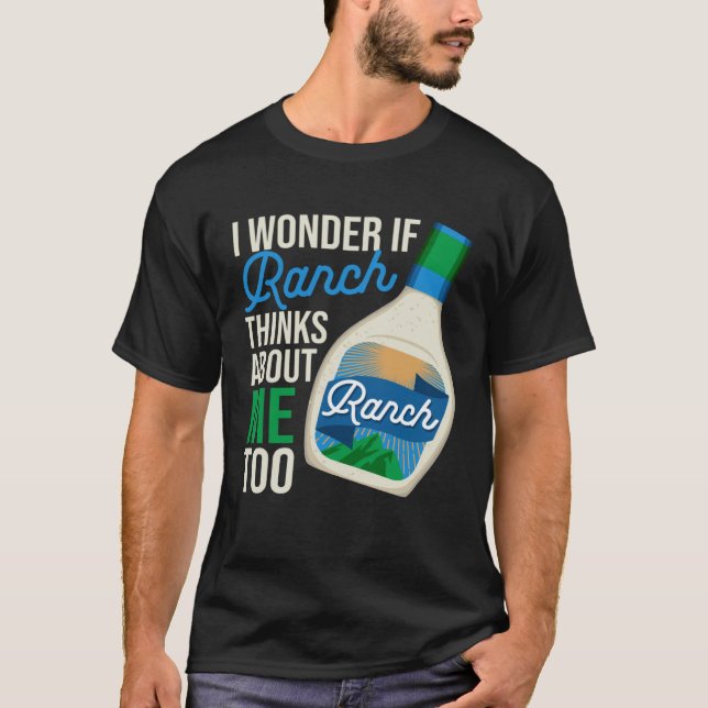 Camiseta I Wonder If Ranch Thinks About Me Too  Ranch Dress (Frente)