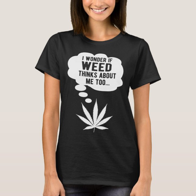 Camiseta I wonder if weed thinks about me too (Frente)