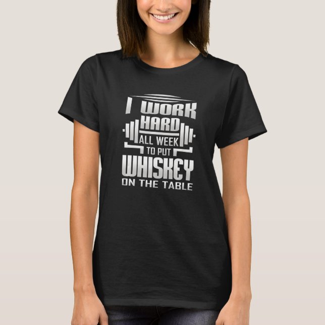 Camiseta I Work Hard All Week To Put Whiskey On The Table (Frente)