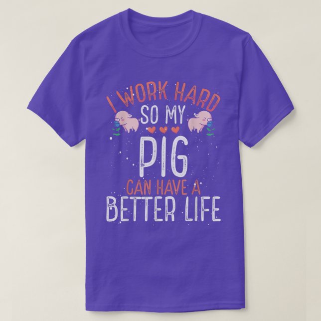 Camiseta I Work Hard so Pig Can Have A Better Life  (Frente do Design)