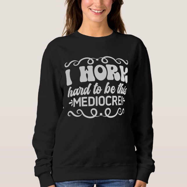 Camiseta I Work Hard To Be This Mediocre Graphic Tees (Frente)