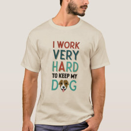 Camiseta I work very hard to keep my dog