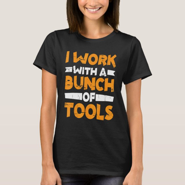 Camiseta I Work With A Bunch Of Tools        (Frente)