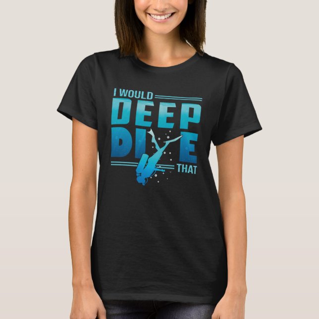 Camiseta I would DeepDive that  Scuba Diving  Deep Diving (Frente)