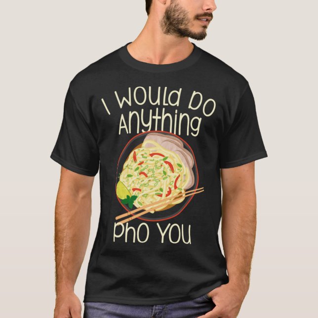 Camiseta I Would Do Anything Pho You Noodle Soup Bowl Chops (Frente)