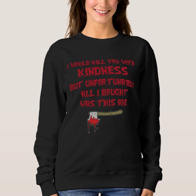Camiseta I Would Kill You With Kindness But Unfortunately A (Frente)