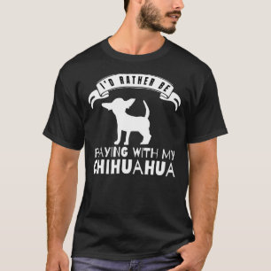Camiseta I Would Rather Be Playing With My Chihuahua For Ch
