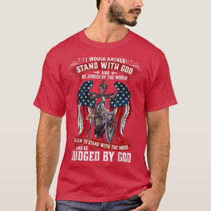 Camiseta I Would Rather Stand With God And Be Judged By The