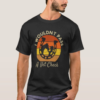 Camiseta I wouldn't pass a Vet Check funny Equestrian horse