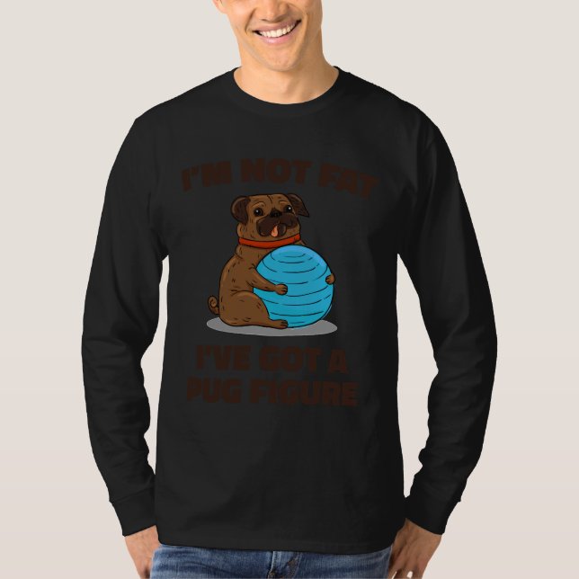 Camiseta I&x27;m Not Fat I&x27;ve got a Pug Figure Essentia (Frente)