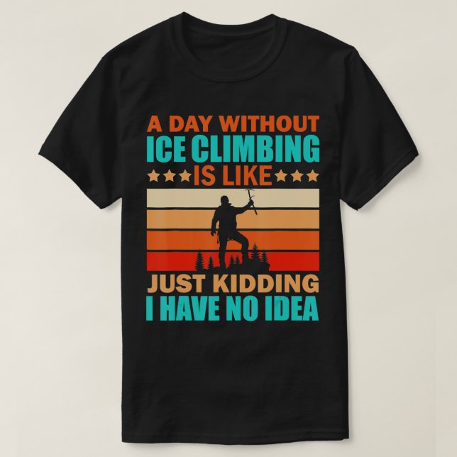 Camiseta Ice Escalando Engraçado Citação Climber Hill Diz (Frente do Design)