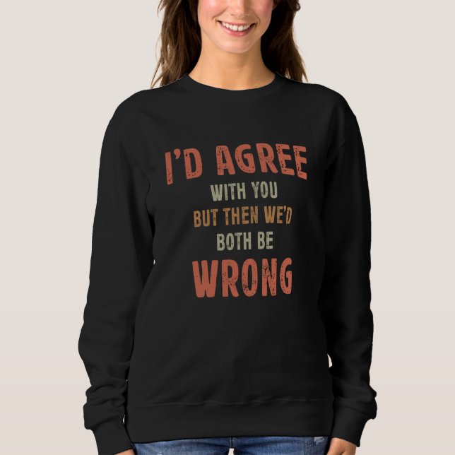 Camiseta I'd Agree With You But Then We'd Both Be Wrong Sar (Frente)