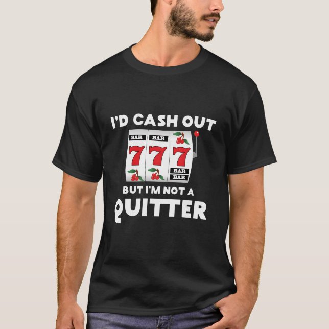 Camiseta I'D Cash Out But I'M Not A Quitter Gambler Gamblin (Frente)