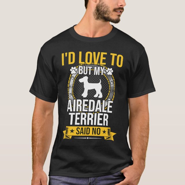 Camiseta I'd Love To But My Airedale Terrier Said No Dog (Frente)