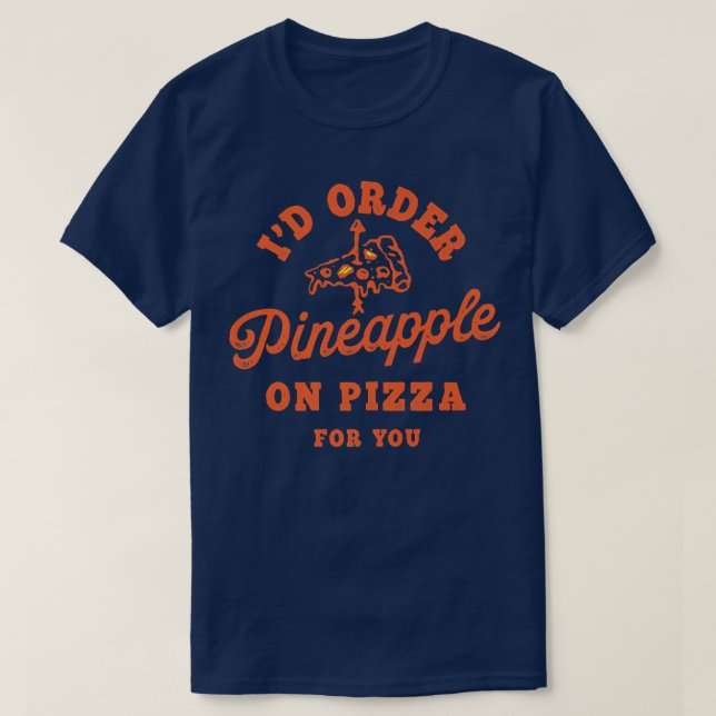 Camiseta Id Order Pineapple On Pizza For You  (Frente do Design)