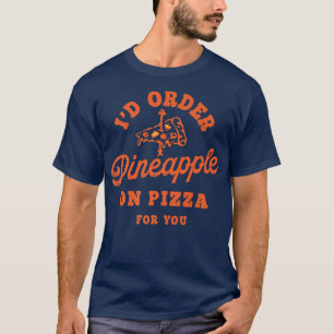 Camiseta Id Order Pineapple On Pizza For You