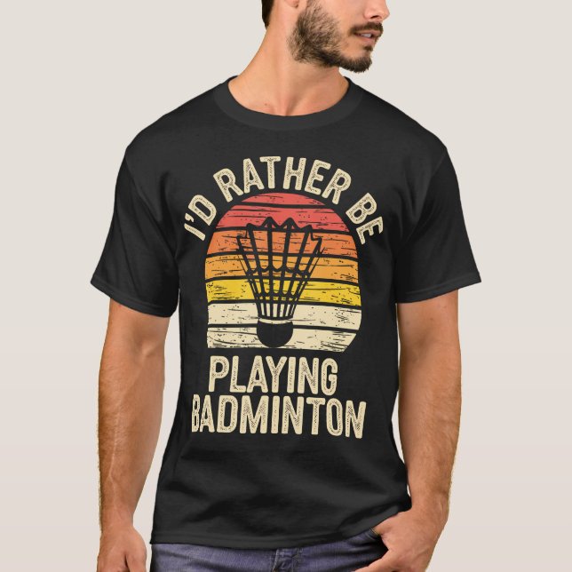 Camiseta I'D Ratber Be Playing Badminton Funny Shuttlecock (Frente)