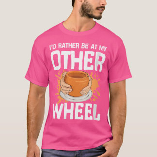 Camiseta I'D Rather Be At My Other Wheel For Pottery Clay C