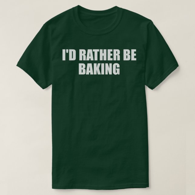 Camiseta Id Rather Be Baking Funny Baking Baker Fun Cooking (Frente do Design)