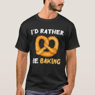 Camiseta I'd Rather Be Baking Funny Pretzel Baked Pastry Kn
