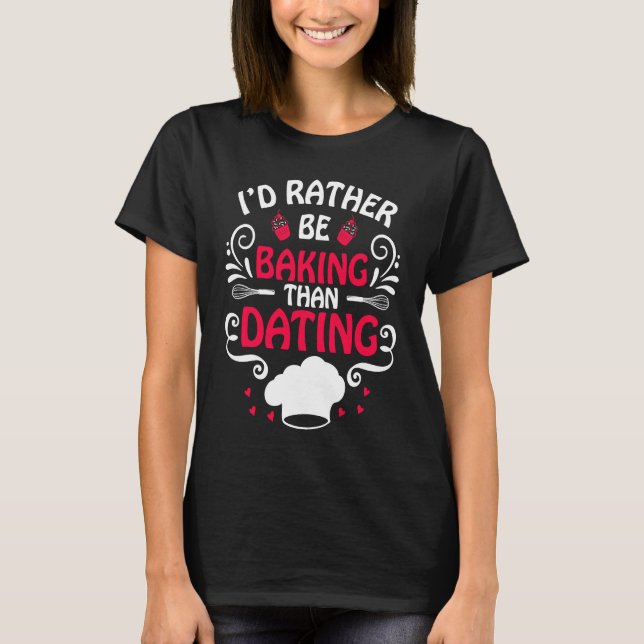 Camiseta I'd Rather Be Baking Than Dating  Baker Anti Valen (Frente)